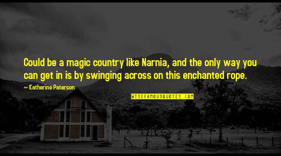 David Hayden Quotes By Katherine Paterson: Could be a magic country like Narnia, and