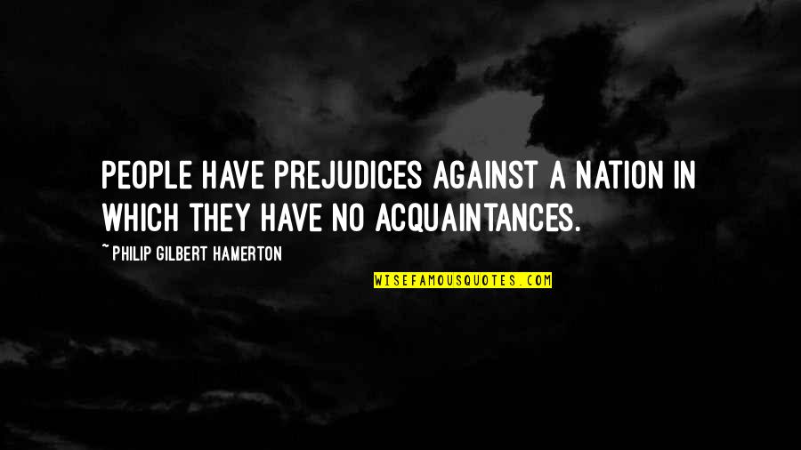 David Hingsburger Quotes By Philip Gilbert Hamerton: People have prejudices against a nation in which