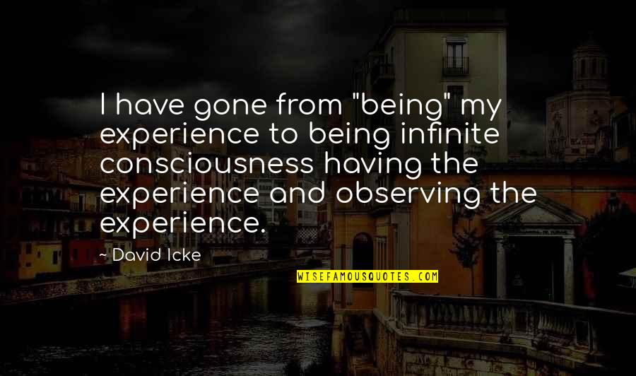 David Icke Quotes By David Icke: I have gone from "being" my experience to