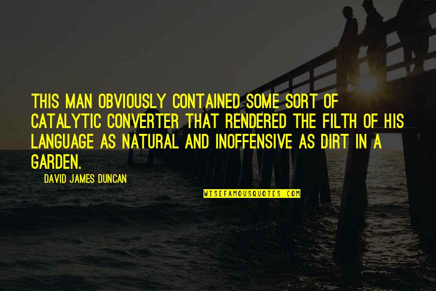 David James Duncan Quotes By David James Duncan: This man obviously contained some sort of catalytic