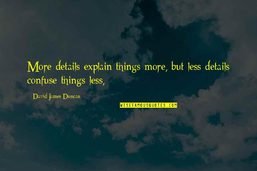 David James Duncan Quotes By David James Duncan: More details explain things more, but less details