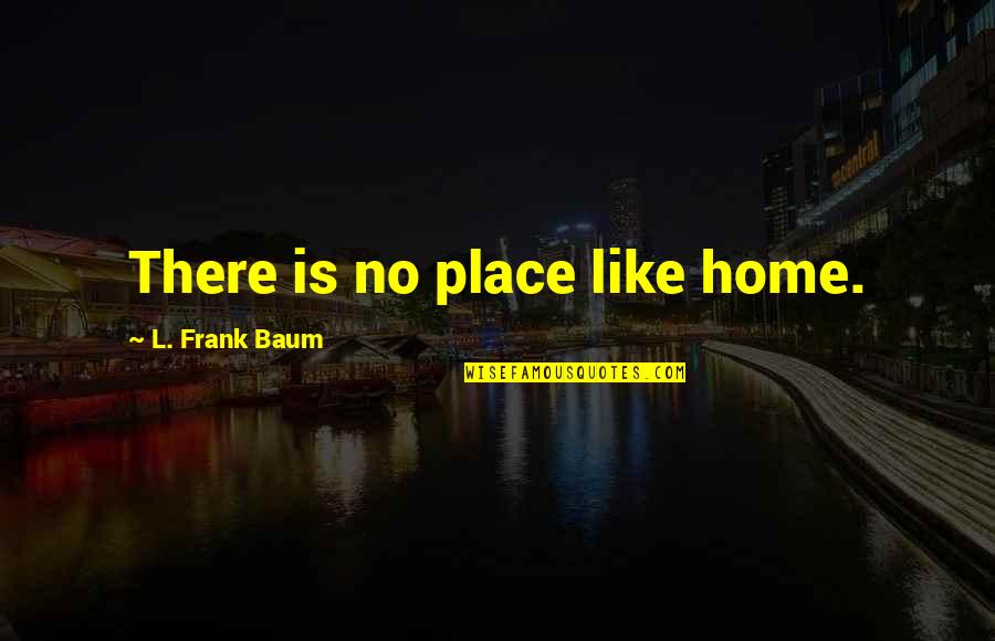 David Jefferies Quotes By L. Frank Baum: There is no place like home.