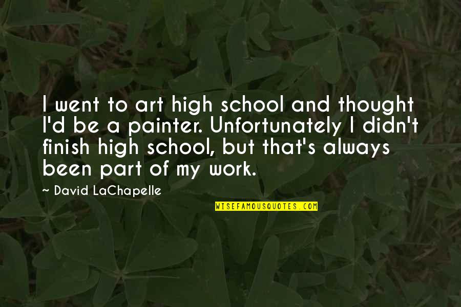 David Lachapelle Quotes By David LaChapelle: I went to art high school and thought