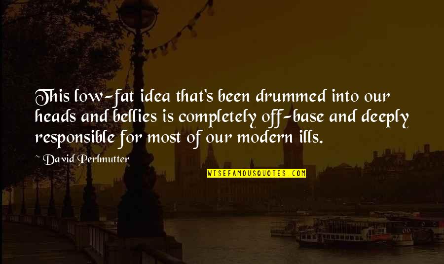 David Perlmutter Quotes By David Perlmutter: This low-fat idea that's been drummed into our