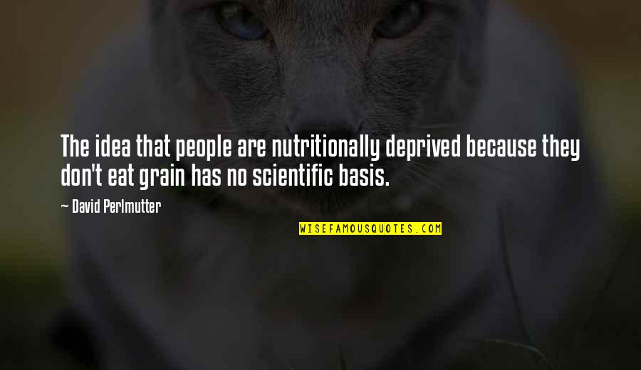 David Perlmutter Quotes By David Perlmutter: The idea that people are nutritionally deprived because