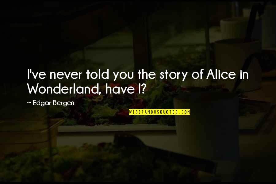 David Perlmutter Quotes By Edgar Bergen: I've never told you the story of Alice