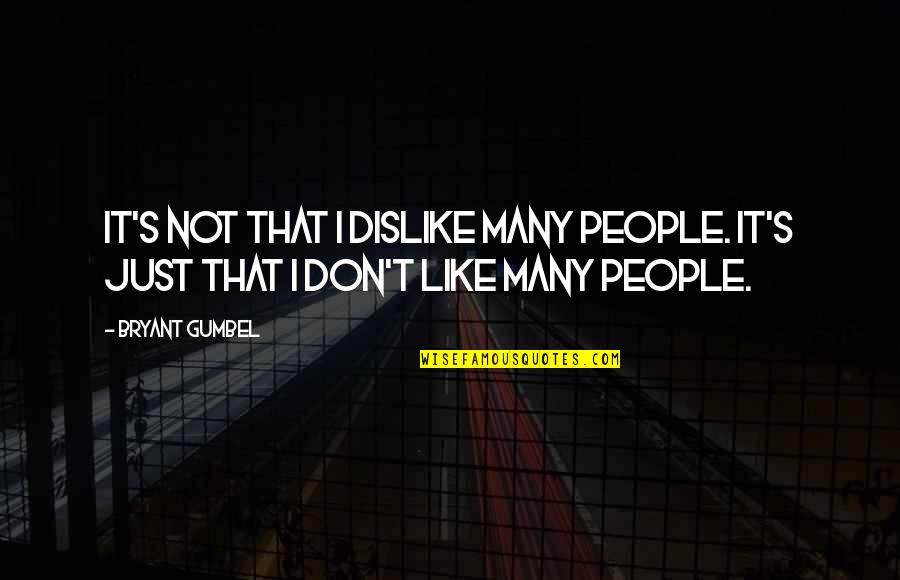 David Schnell Quotes By Bryant Gumbel: It's not that I dislike many people. It's