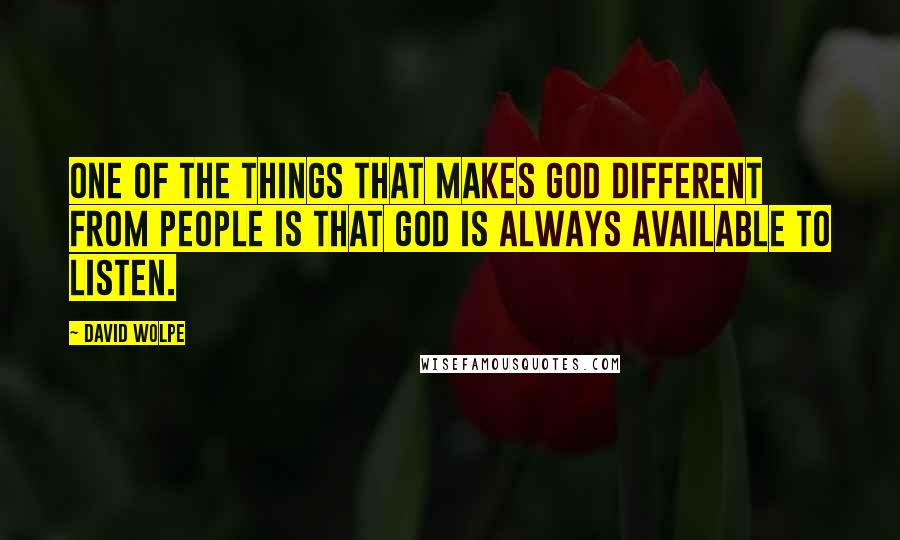 David Wolpe quotes: One of the things that makes God different from people is that God is always available to listen.