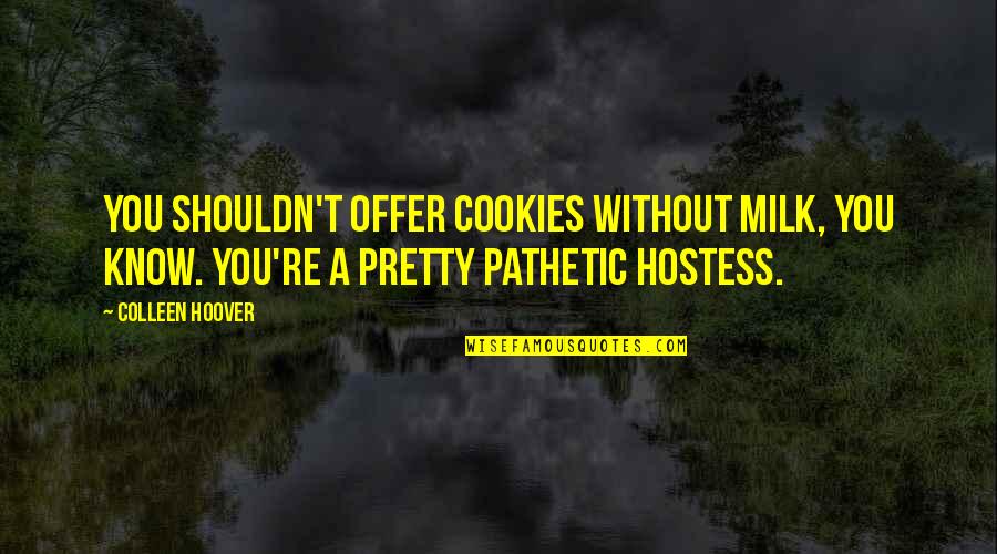 Davis Davis Quotes By Colleen Hoover: You shouldn't offer cookies without milk, you know.