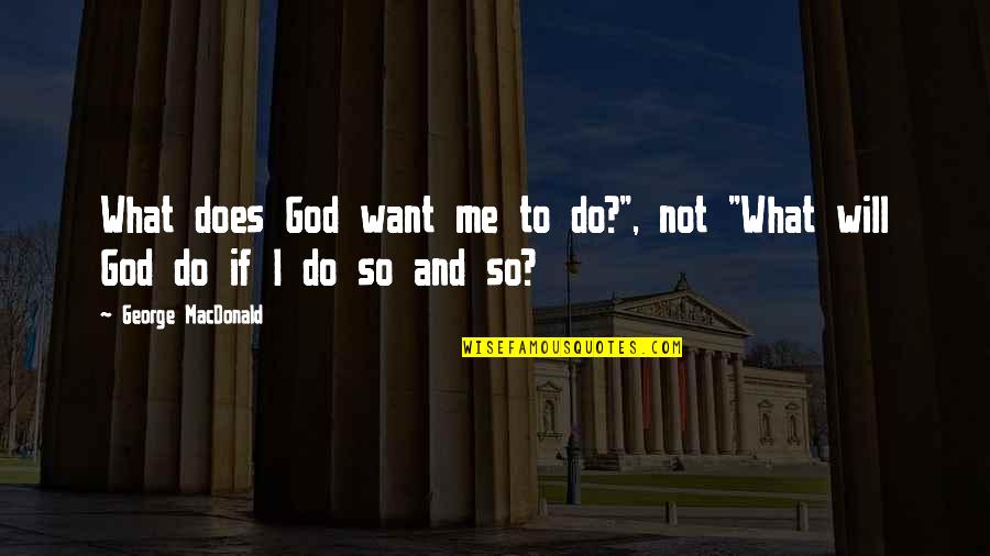 Davyd Quotes By George MacDonald: What does God want me to do?", not