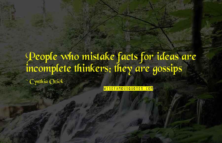 Dawdle Synonym Quotes By Cynthia Ozick: People who mistake facts for ideas are incomplete