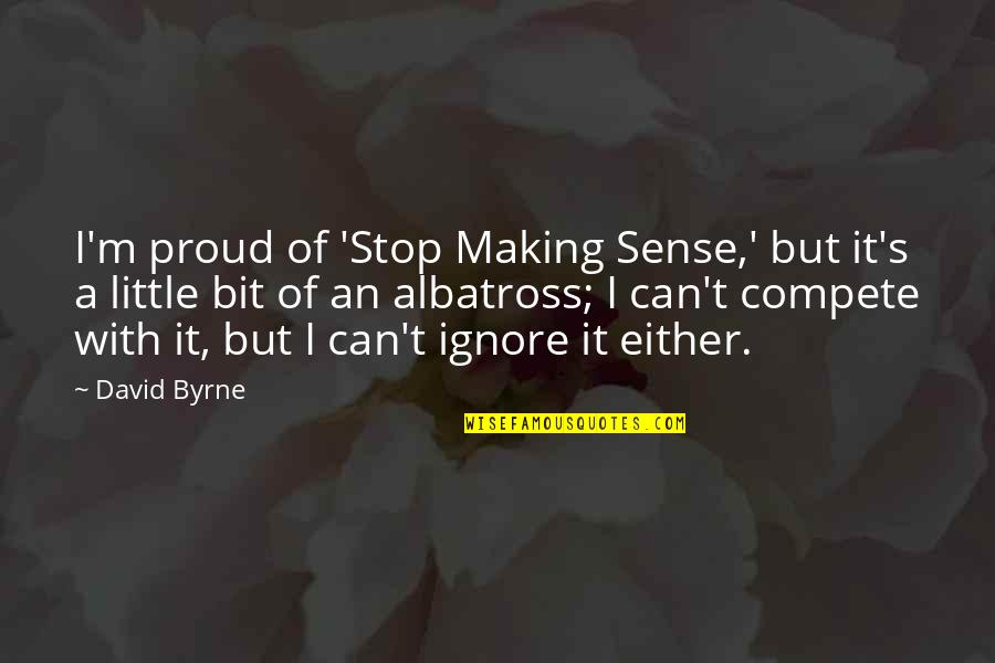 Dawdle Synonym Quotes By David Byrne: I'm proud of 'Stop Making Sense,' but it's