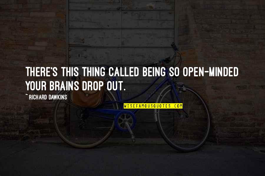 Dawkins Richard Quotes By Richard Dawkins: There's this thing called being so open-minded your