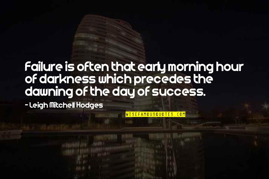 Dawning Quotes By Leigh Mitchell Hodges: Failure is often that early morning hour of