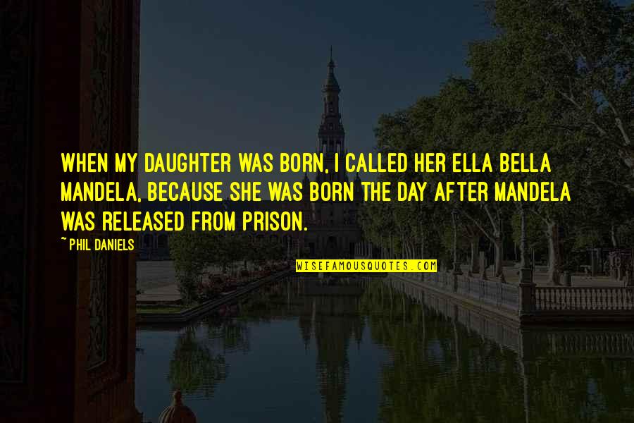 Day I Was Born Quotes By Phil Daniels: When my daughter was born, I called her