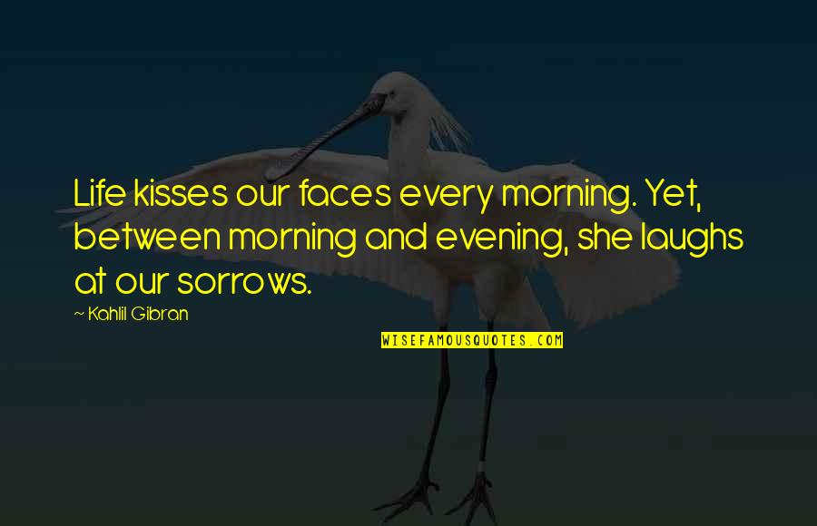 Day Life Quotes By Kahlil Gibran: Life kisses our faces every morning. Yet, between