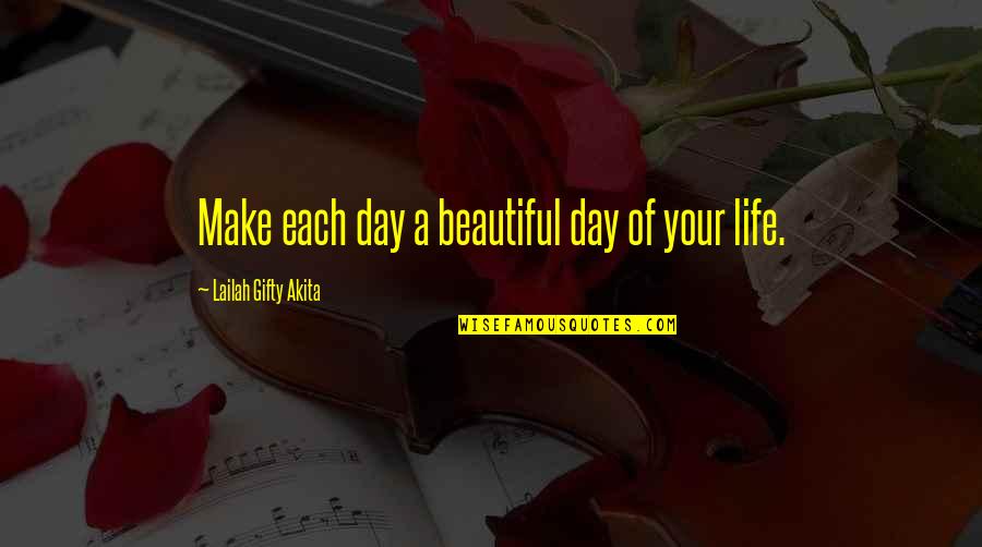 Day Life Quotes By Lailah Gifty Akita: Make each day a beautiful day of your