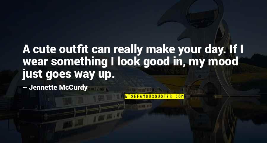 Day Make Up Quotes By Jennette McCurdy: A cute outfit can really make your day.