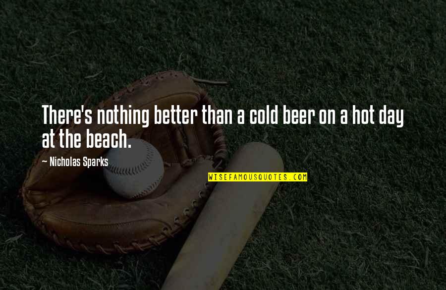 Day On The Beach Quotes By Nicholas Sparks: There's nothing better than a cold beer on