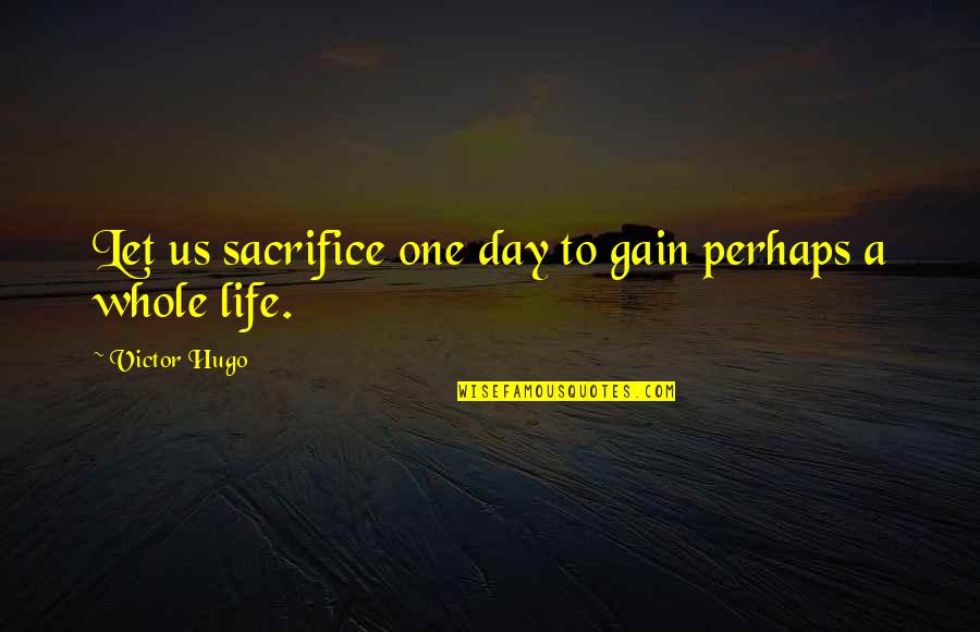 Day Sacrifice Quotes By Victor Hugo: Let us sacrifice one day to gain perhaps