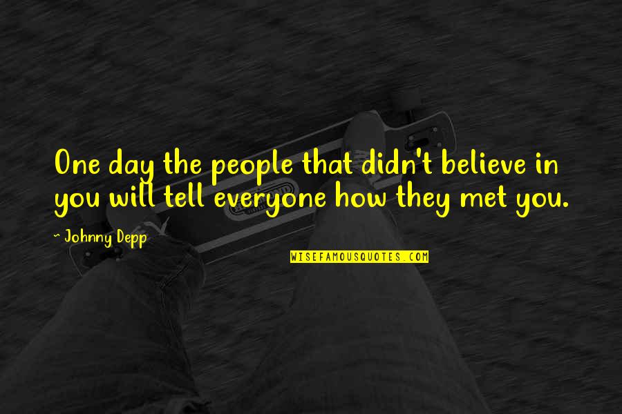 Day We Met Quotes By Johnny Depp: One day the people that didn't believe in