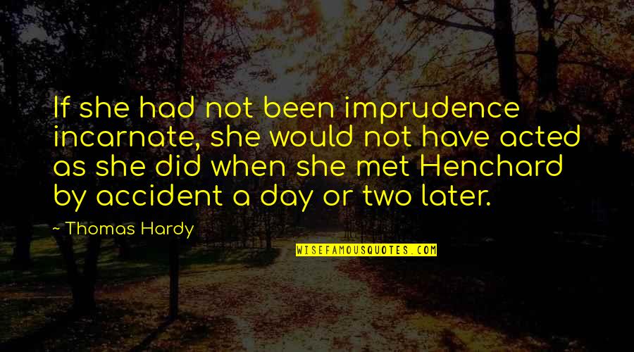 Day We Met Quotes By Thomas Hardy: If she had not been imprudence incarnate, she