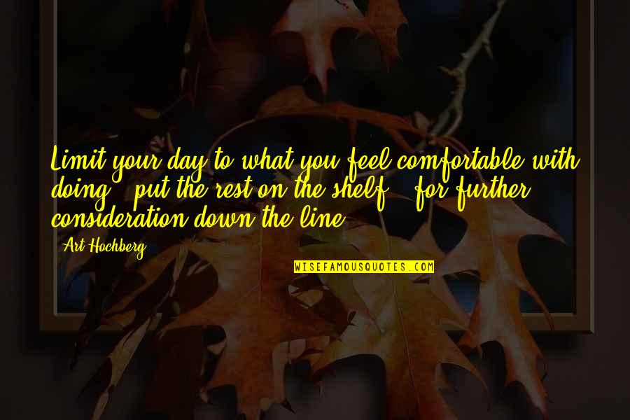 Day With Quotes By Art Hochberg: Limit your day to what you feel comfortable