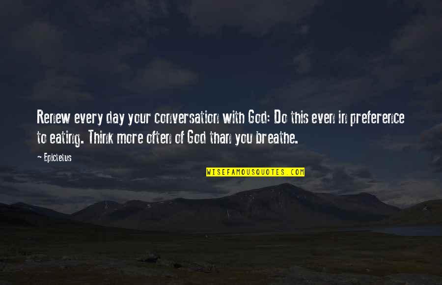 Day With Quotes By Epictetus: Renew every day your conversation with God: Do