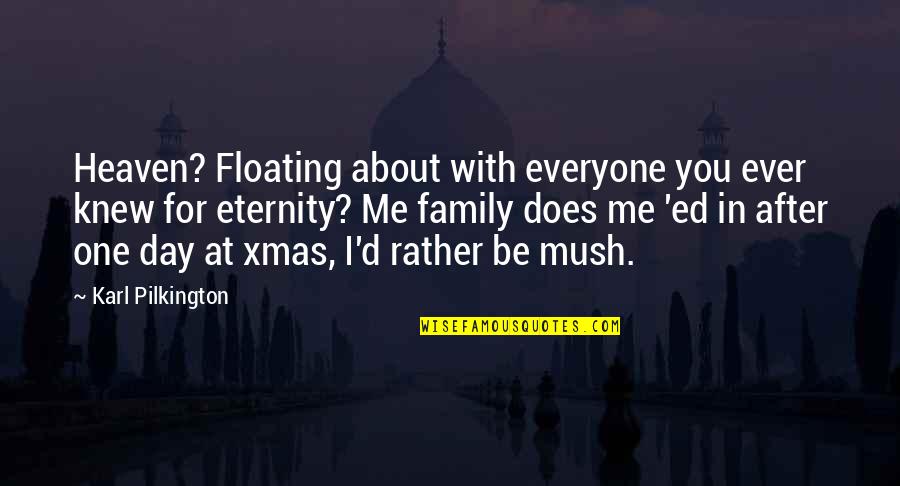 Day With Quotes By Karl Pilkington: Heaven? Floating about with everyone you ever knew