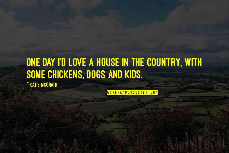 Day With Quotes By Katie McGrath: One day I'd love a house in the