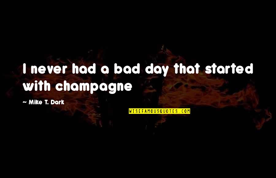 Day With Quotes By Mike T. Dark: I never had a bad day that started