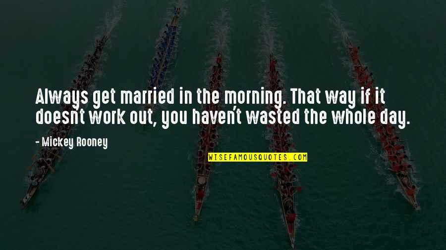 Day You Get Married Quotes By Mickey Rooney: Always get married in the morning. That way