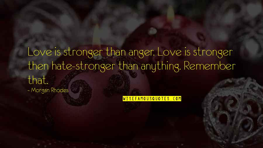 Dayhuff Group Quotes By Morgan Rhodes: Love is stronger than anger. Love is stronger