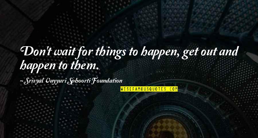 Dayhuff Group Quotes By Srivyal Vuyyuri Sphoorti Foundation: Don't wait for things to happen, get out