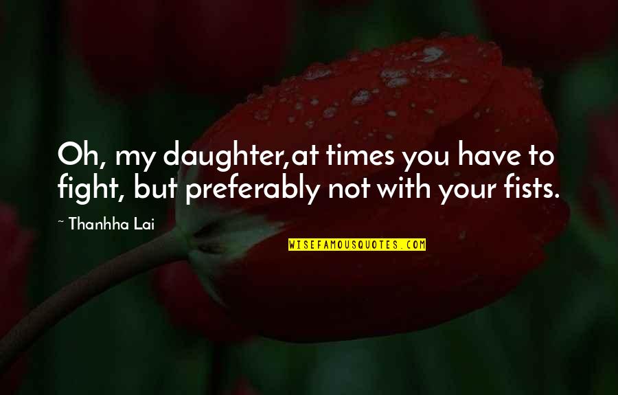 Dayhuff Group Quotes By Thanhha Lai: Oh, my daughter,at times you have to fight,