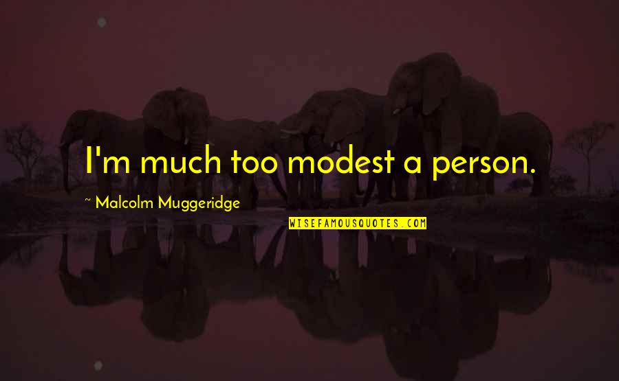 Daynard Quotes By Malcolm Muggeridge: I'm much too modest a person.