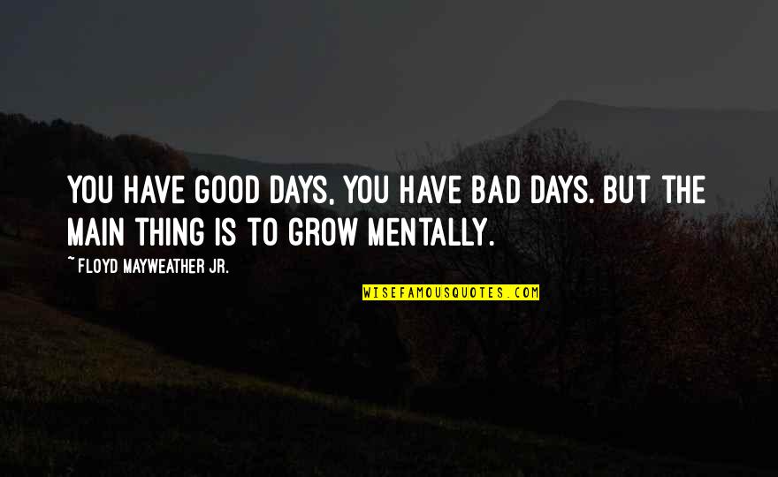 Days But Quotes By Floyd Mayweather Jr.: You have good days, you have bad days.