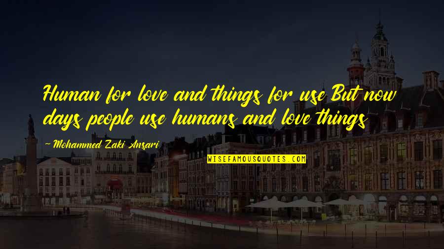 Days But Quotes By Mohammed Zaki Ansari: Human for love and things for use But