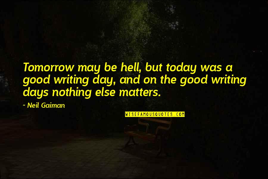 Days But Quotes By Neil Gaiman: Tomorrow may be hell, but today was a