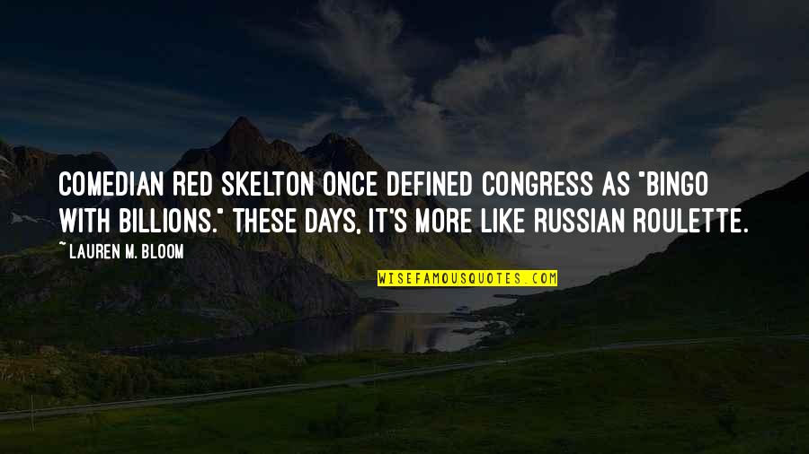 Days Like These Quotes By Lauren M. Bloom: Comedian Red Skelton once defined Congress as "bingo