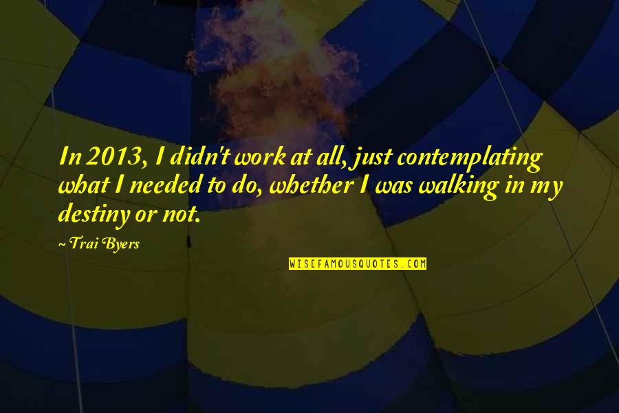 Days Worthwhile Quotes By Trai Byers: In 2013, I didn't work at all, just