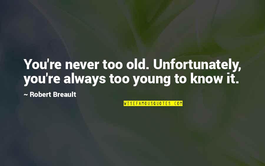 Dayspring Academy Quotes By Robert Breault: You're never too old. Unfortunately, you're always too