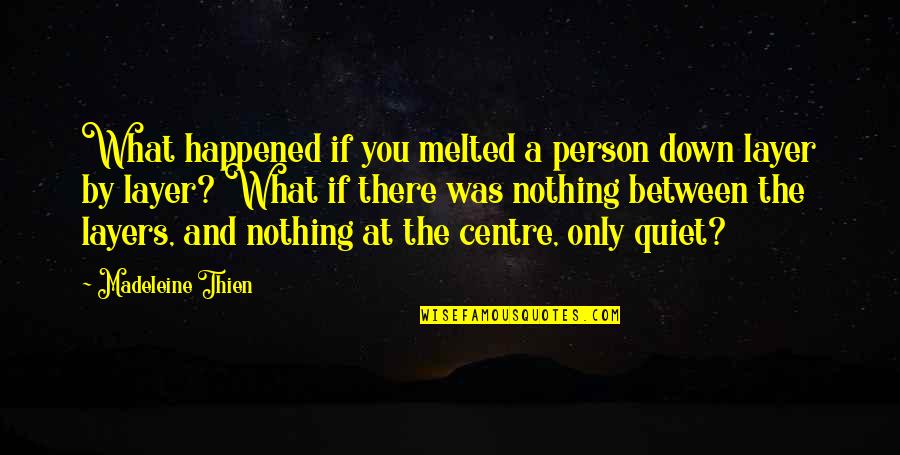 Daywash Quotes By Madeleine Thien: What happened if you melted a person down