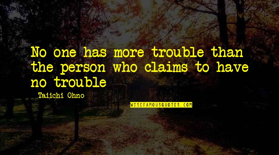 Daywind Music Quotes By Taiichi Ohno: No one has more trouble than the person