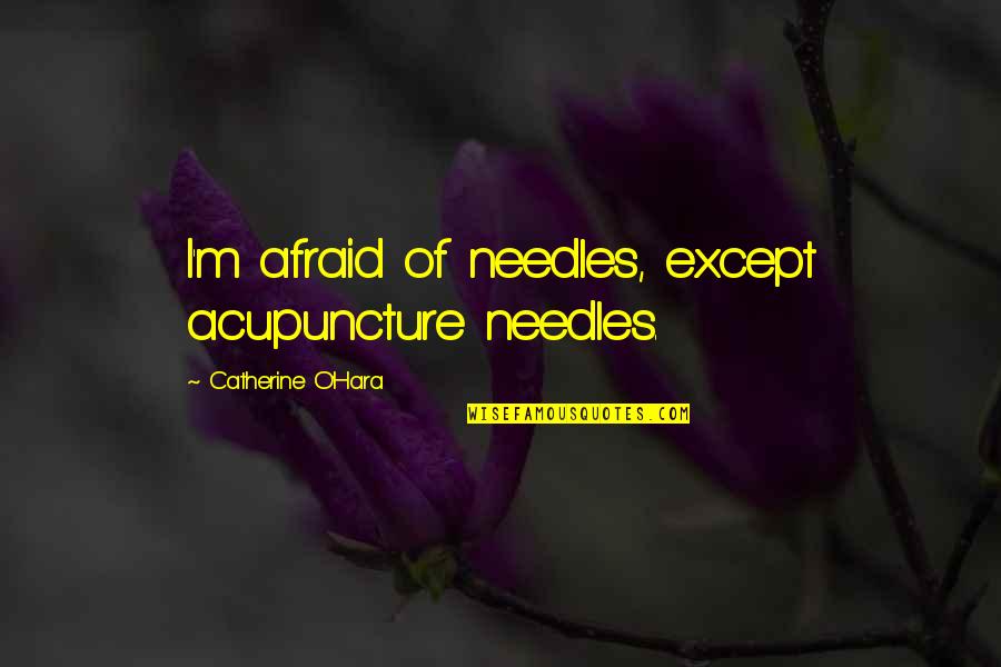 Dbms_xmlgen.getxml Quotes By Catherine O'Hara: I'm afraid of needles, except acupuncture needles.