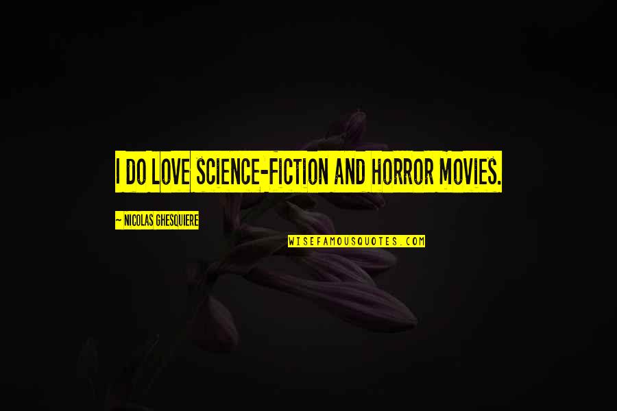 Dbz Movie Quotes By Nicolas Ghesquiere: I do love science-fiction and horror movies.