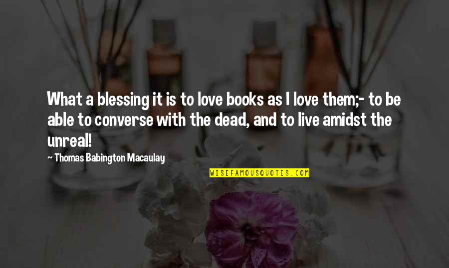 Dc Movies Quotes By Thomas Babington Macaulay: What a blessing it is to love books