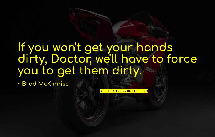 Ddivaina Quotes By Brad McKinniss: If you won't get your hands dirty, Doctor,