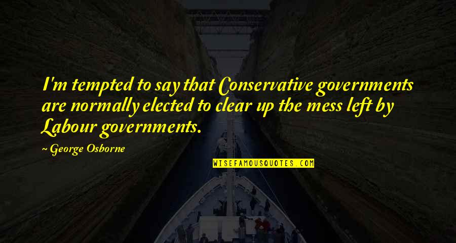 Ddr Announcer Quotes By George Osborne: I'm tempted to say that Conservative governments are