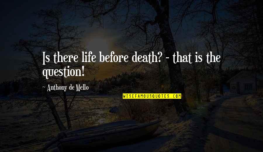 De-escalation Quotes By Anthony De Mello: Is there life before death? - that is